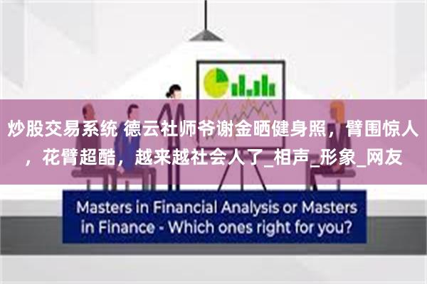 炒股交易系统 德云社师爷谢金晒健身照，臂围惊人，花臂超酷，越来越社会人了_相声_形象_网友