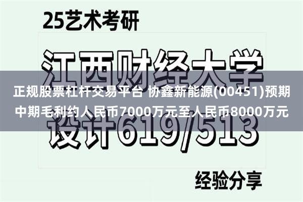 正规股票杠杆交易平台 协鑫新能源(00451)预期中期毛利约人民币7000万元至人民币8000万元